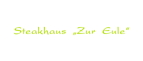 Wir bieten Ihnen eine feine Küche  in einem besonderen Ambiente.  Steakhaus  „Zur  Eule“  –  Ihr Steakhaus und Pension in Laubach“ - für Feierlichkeiten, Jubiläen, Familienfeiern,  Vereinsfeste, Catering bis 250 Pers.