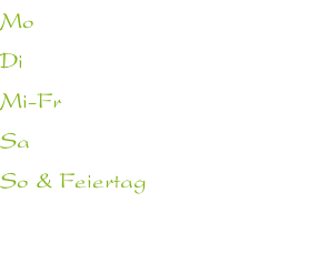 Mo                          Ruhetag Di &nbsp;                          Ruhetag Mi-Fr &nbsp;                 ab 17:30 Uhr Sa                        ab 17:30 Uhr So & Feiertag 11:30-14:00 Uhr                          & ab 17:00 Uhr